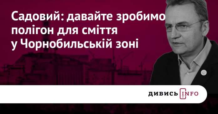 Садовий хоче возити сміття в Чорнобильську зону Садовий хоче возити сміття в Чорнобильську зону